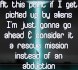 At this point if I get picked up by aliens I'm just gonna go ahead and consider it a rescue mission instead of an abduction