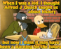 When I was a kid, I thought Alfred J. Quack taught us about history, but now I think it may have been a warning for the future